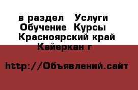  в раздел : Услуги » Обучение. Курсы . Красноярский край,Кайеркан г.